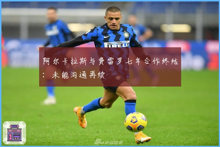 阿尔卡拉斯与费雷罗七年合作终结：未能沟通再续