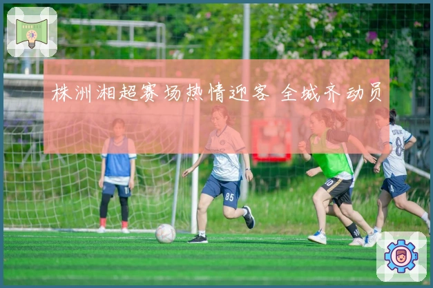 株洲湘超赛场热情迎客 全城齐动员