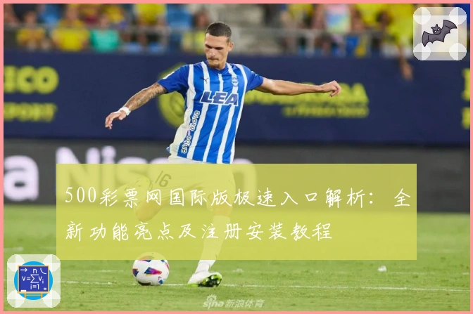 500彩票网国际版极速入口解析：全新功能亮点及注册安装教程