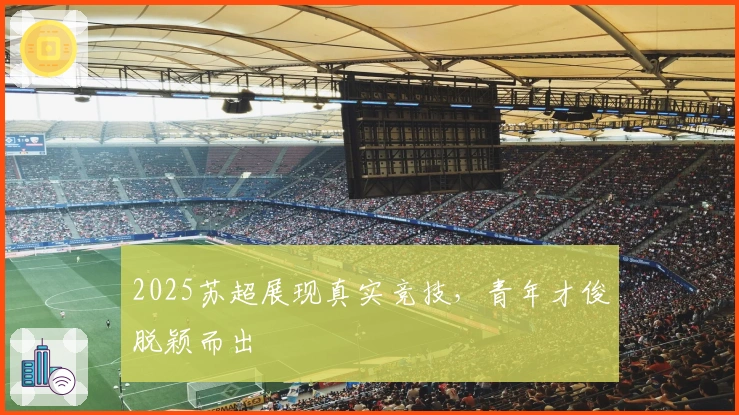 2025苏超展现真实竞技，青年才俊脱颖而出